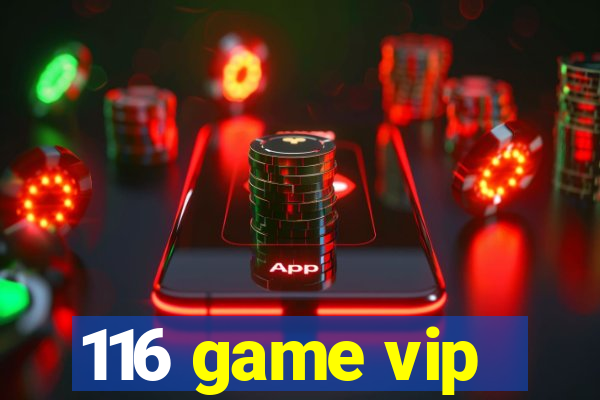 116 game vip